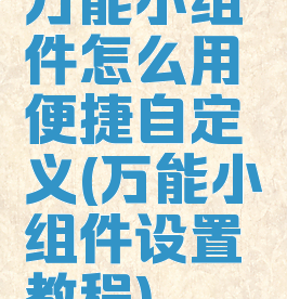 万能小组件怎么用便捷自定义(万能小组件设置教程)