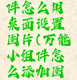 万能小组件怎么用桌面设置图片(万能小组件怎么添加图片)