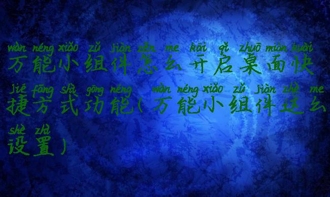 万能小组件怎么开启桌面快捷方式功能(万能小组件这么设置)