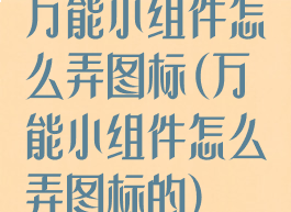 万能小组件怎么弄图标(万能小组件怎么弄图标的)