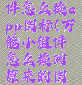 万能小组件怎么换app图标(万能小组件怎么换回原来的图标)
