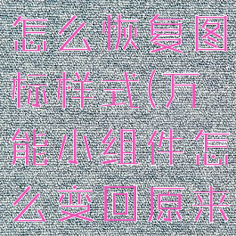 万能小组件怎么恢复图标样式(万能小组件怎么变回原来)