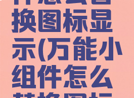 万能小组件怎么替换图标显示(万能小组件怎么替换图标显示图片)