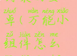 万能小组件怎么添加到桌面安卓(万能小组件怎么添加到桌面安卓系统)