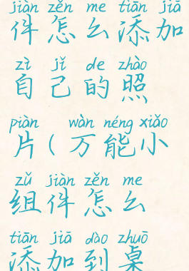 万能小组件怎么添加自己的照片(万能小组件怎么添加到桌面上)