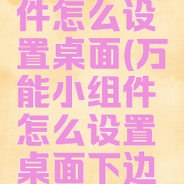 万能小组件怎么设置桌面(万能小组件怎么设置桌面下边小图标)