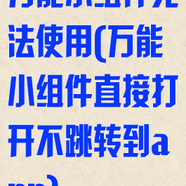 万能小组件无法使用(万能小组件直接打开不跳转到app)
