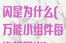 万能小组件老闪是为什么(万能小组件每次都弹出)