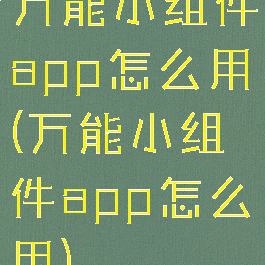 万能小组件app怎么用(万能小组件app怎么用)