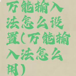 万能输入法怎么设置(万能输入法怎么用)