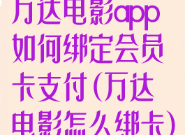 万达电影app如何绑定会员卡支付(万达电影怎么绑卡)