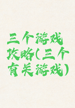 三个游戏攻略(三个有关游戏)