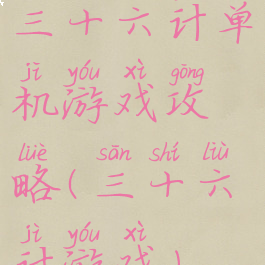 三十六计单机游戏攻略(三十六计游戏)