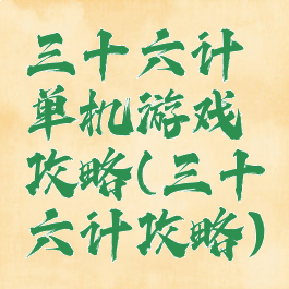三十六计单机游戏攻略(三十六计攻略)
