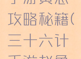 三十六计手游黄忠攻略秘籍(三十六计手游赵鲁黄攻略)