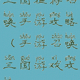 三国猛将召唤手游攻略(手游召唤三国游戏攻略)