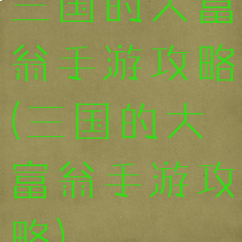 三国的大富翁手游攻略(三国的大富翁手游攻略)