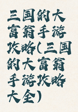 三国的大富翁手游攻略(三国的大富翁手游攻略大全)
