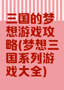 三国的梦想游戏攻略(梦想三国系列游戏大全)