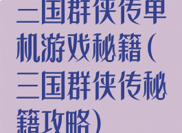 三国群侠传单机游戏秘籍(三国群侠传秘籍攻略)