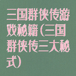三国群侠传游戏秘籍(三国群侠传三大秘式)