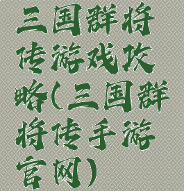 三国群将传游戏攻略(三国群将传手游官网)