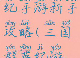 三国群英纪手游新手攻略(三国群英纪游戏攻略)