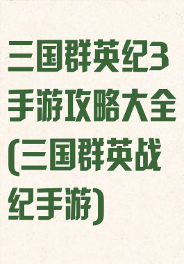 三国群英纪3手游攻略大全(三国群英战纪手游)