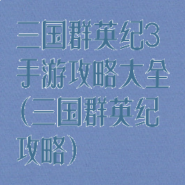 三国群英纪3手游攻略大全(三国群英纪攻略)