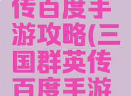 三国群英传百度手游攻略(三国群英传百度手游攻略大全)