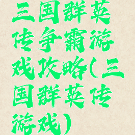 三国群英传争霸游戏攻略(三国群英传游戏)