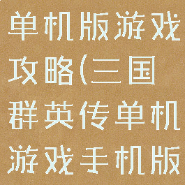 三国群英传单机版游戏攻略(三国群英传单机游戏手机版)