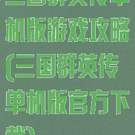三国群英传单机版游戏攻略(三国群英传单机版官方下载)