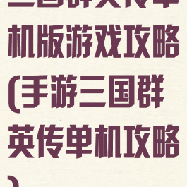 三国群英传单机版游戏攻略(手游三国群英传单机攻略)