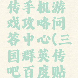 三国群英传手机游戏攻略问答中心(三国群英传吧百度贴吧)