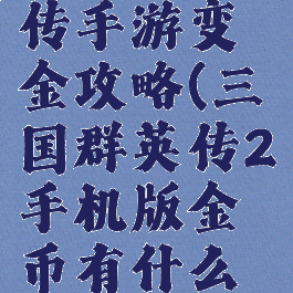 三国群英传手游变金攻略(三国群英传2手机版金币有什么用)