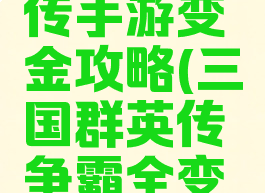 三国群英传手游变金攻略(三国群英传争霸全变金将)