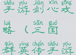 三国群英传手游剑心攻略(三国群英传手游初心服)