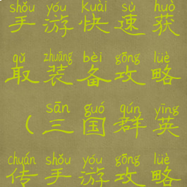 三国群英传手游快速获取装备攻略(三国群英传手游攻略秘籍)