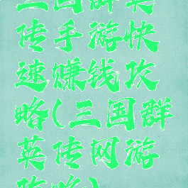 三国群英传手游快速赚钱攻略(三国群英传网游攻略)