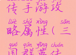 三国群英传手游攻略属性(三国群英传网游攻略)