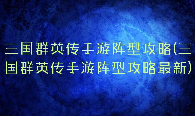 三国群英传手游阵型攻略(三国群英传手游阵型攻略最新)