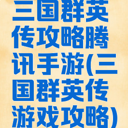 三国群英传攻略腾讯手游(三国群英传游戏攻略)