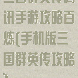 三国群英传腾讯手游攻略百炼(手机版三国群英传攻略)