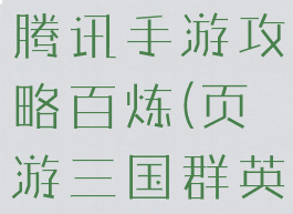 三国群英传腾讯手游攻略百炼(页游三国群英传攻略)