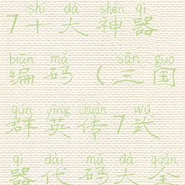 三国群英传7十大神器编码(三国群英传7武器代码大全)