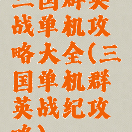 三国群英战单机攻略大全(三国单机群英战纪攻略)