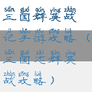 三国群英战记手游攻略(三国志群英战攻略)