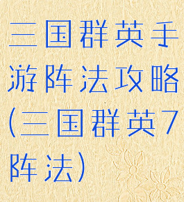 三国群英手游阵法攻略(三国群英7阵法)