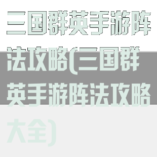 三国群英手游阵法攻略(三国群英手游阵法攻略大全)